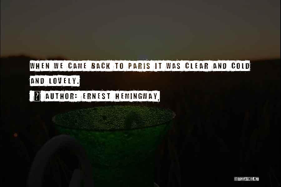 Ernest Hemingway, Quotes: When We Came Back To Paris It Was Clear And Cold And Lovely.
