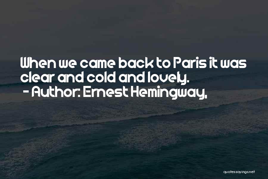 Ernest Hemingway, Quotes: When We Came Back To Paris It Was Clear And Cold And Lovely.
