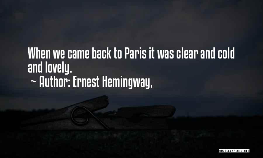 Ernest Hemingway, Quotes: When We Came Back To Paris It Was Clear And Cold And Lovely.