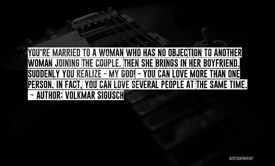 Volkmar Sigusch Quotes: You're Married To A Woman Who Has No Objection To Another Woman Joining The Couple. Then She Brings In Her