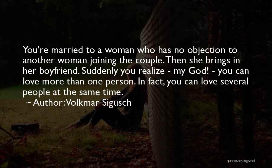 Volkmar Sigusch Quotes: You're Married To A Woman Who Has No Objection To Another Woman Joining The Couple. Then She Brings In Her