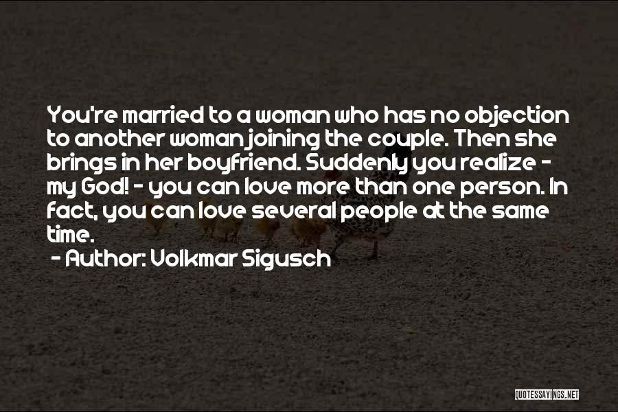 Volkmar Sigusch Quotes: You're Married To A Woman Who Has No Objection To Another Woman Joining The Couple. Then She Brings In Her