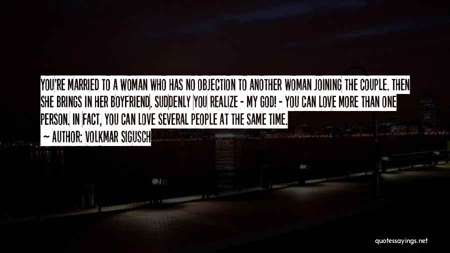 Volkmar Sigusch Quotes: You're Married To A Woman Who Has No Objection To Another Woman Joining The Couple. Then She Brings In Her