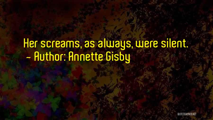 Annette Gisby Quotes: Her Screams, As Always, Were Silent.