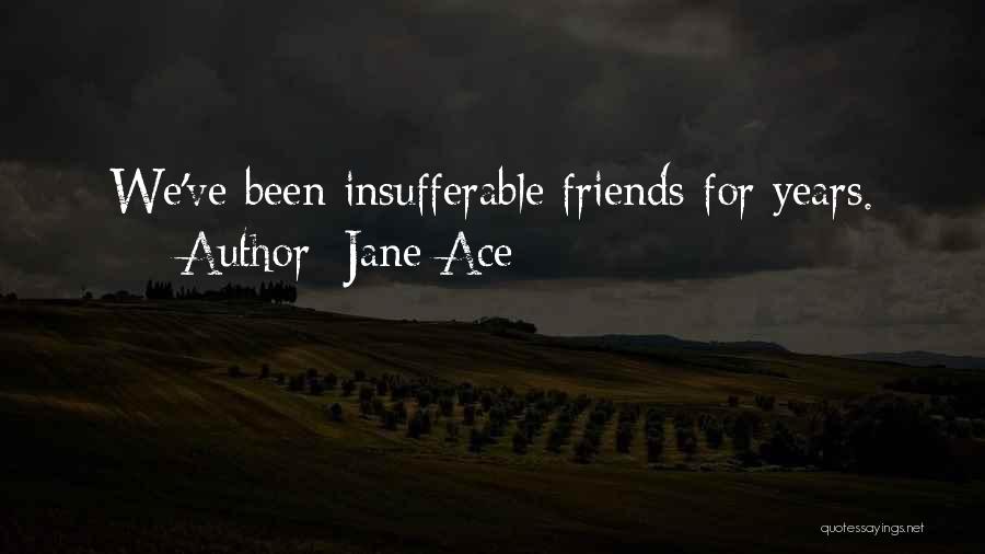 Jane Ace Quotes: We've Been Insufferable Friends For Years.