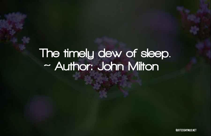 John Milton Quotes: The Timely Dew Of Sleep.