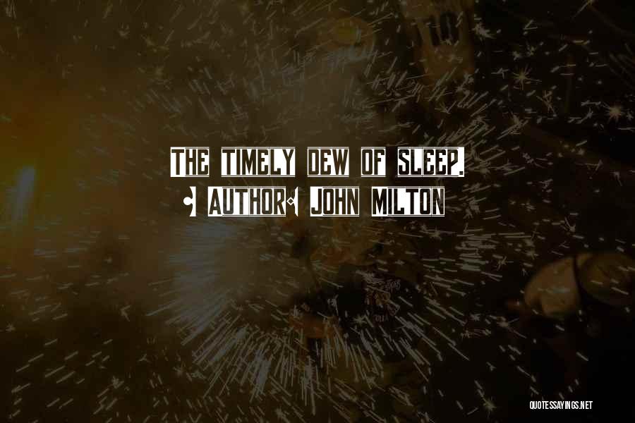 John Milton Quotes: The Timely Dew Of Sleep.