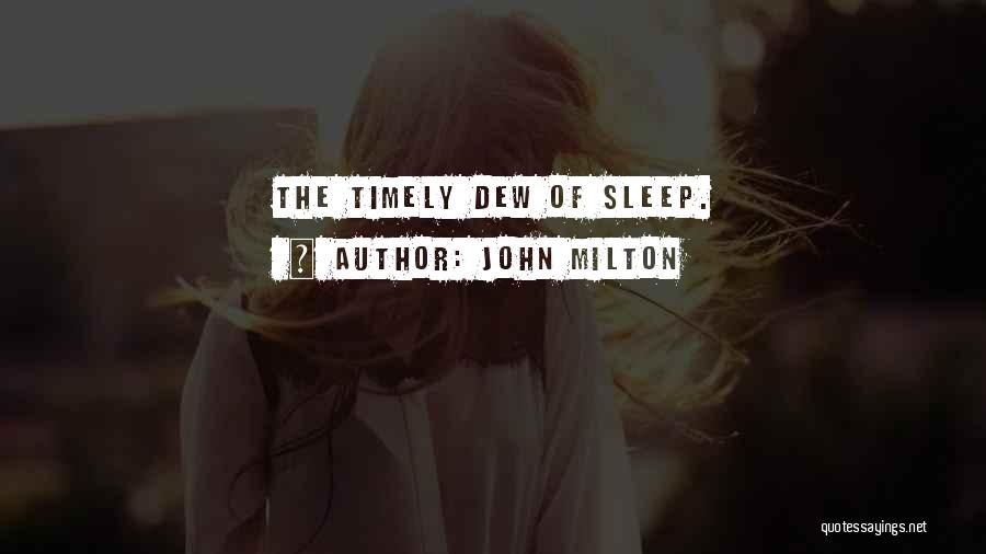 John Milton Quotes: The Timely Dew Of Sleep.