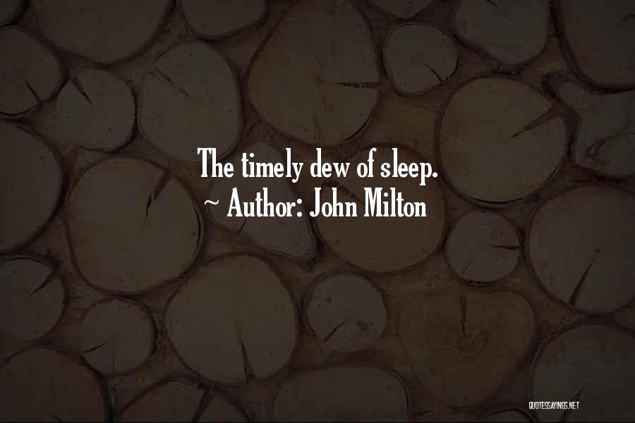 John Milton Quotes: The Timely Dew Of Sleep.
