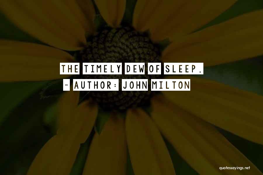 John Milton Quotes: The Timely Dew Of Sleep.