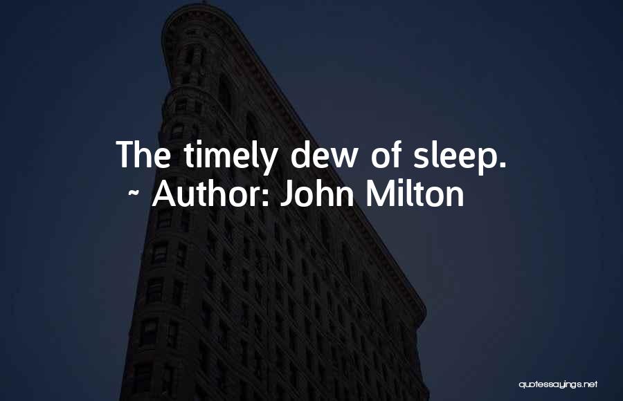 John Milton Quotes: The Timely Dew Of Sleep.