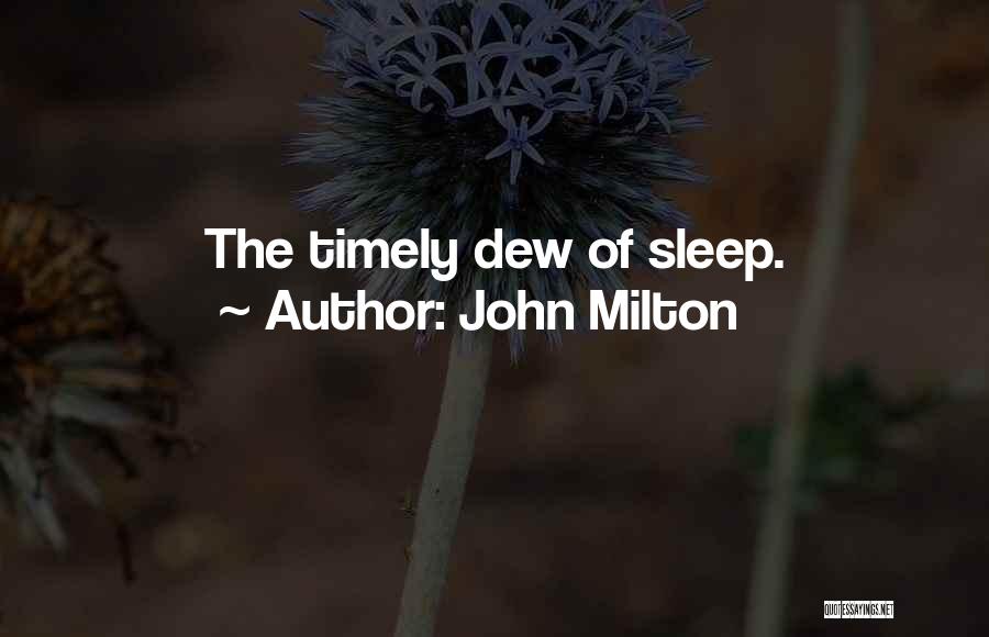 John Milton Quotes: The Timely Dew Of Sleep.