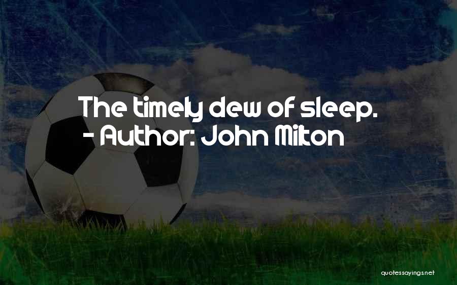 John Milton Quotes: The Timely Dew Of Sleep.