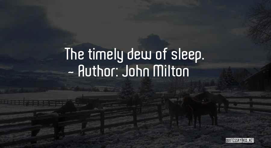 John Milton Quotes: The Timely Dew Of Sleep.