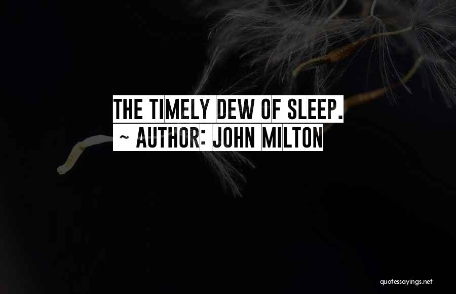John Milton Quotes: The Timely Dew Of Sleep.