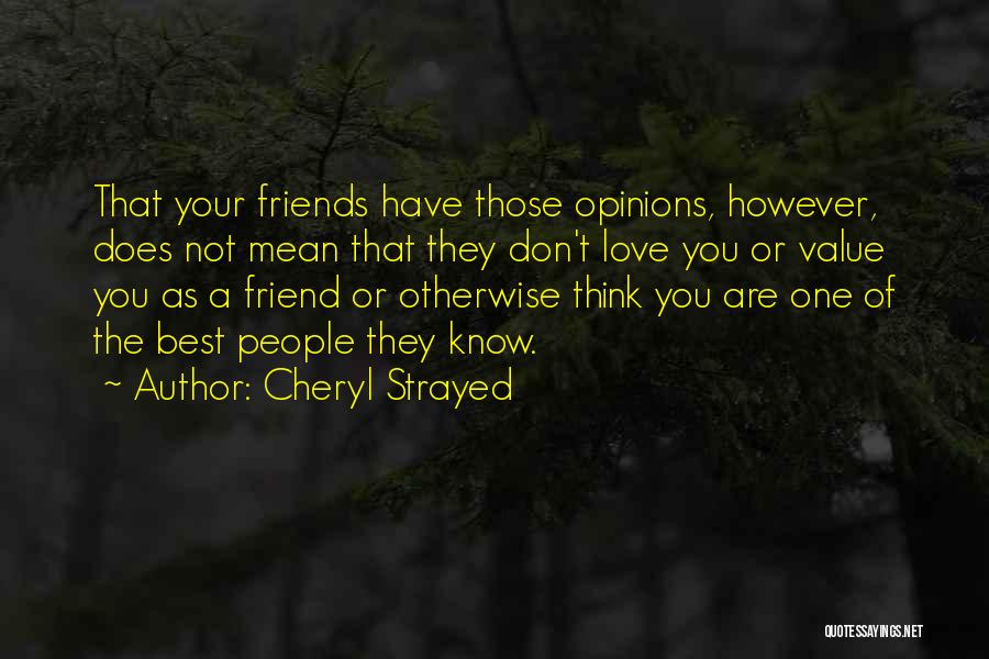 Cheryl Strayed Quotes: That Your Friends Have Those Opinions, However, Does Not Mean That They Don't Love You Or Value You As A