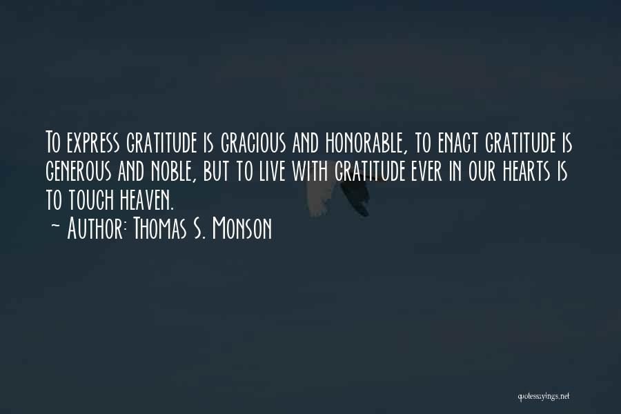 Thomas S. Monson Quotes: To Express Gratitude Is Gracious And Honorable, To Enact Gratitude Is Generous And Noble, But To Live With Gratitude Ever