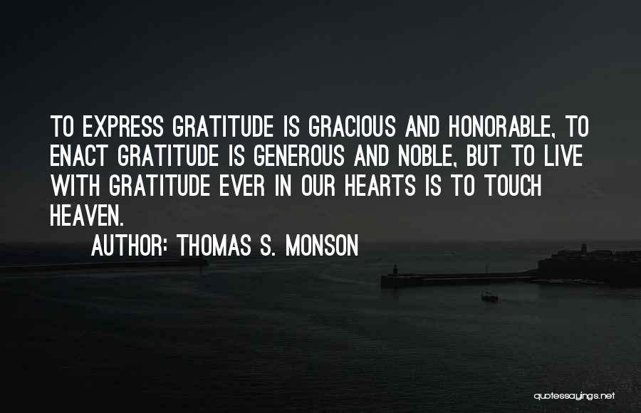 Thomas S. Monson Quotes: To Express Gratitude Is Gracious And Honorable, To Enact Gratitude Is Generous And Noble, But To Live With Gratitude Ever