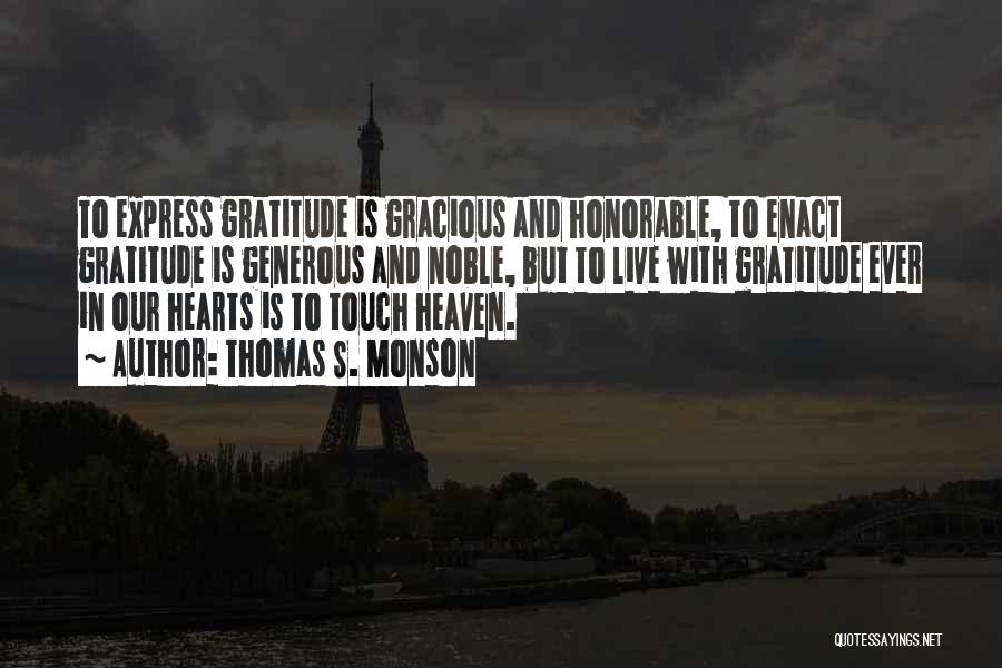 Thomas S. Monson Quotes: To Express Gratitude Is Gracious And Honorable, To Enact Gratitude Is Generous And Noble, But To Live With Gratitude Ever