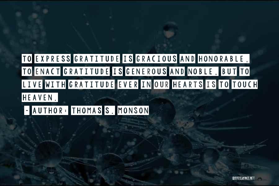 Thomas S. Monson Quotes: To Express Gratitude Is Gracious And Honorable, To Enact Gratitude Is Generous And Noble, But To Live With Gratitude Ever