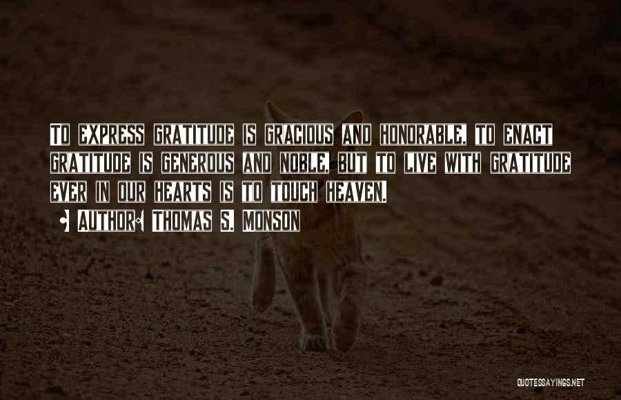 Thomas S. Monson Quotes: To Express Gratitude Is Gracious And Honorable, To Enact Gratitude Is Generous And Noble, But To Live With Gratitude Ever