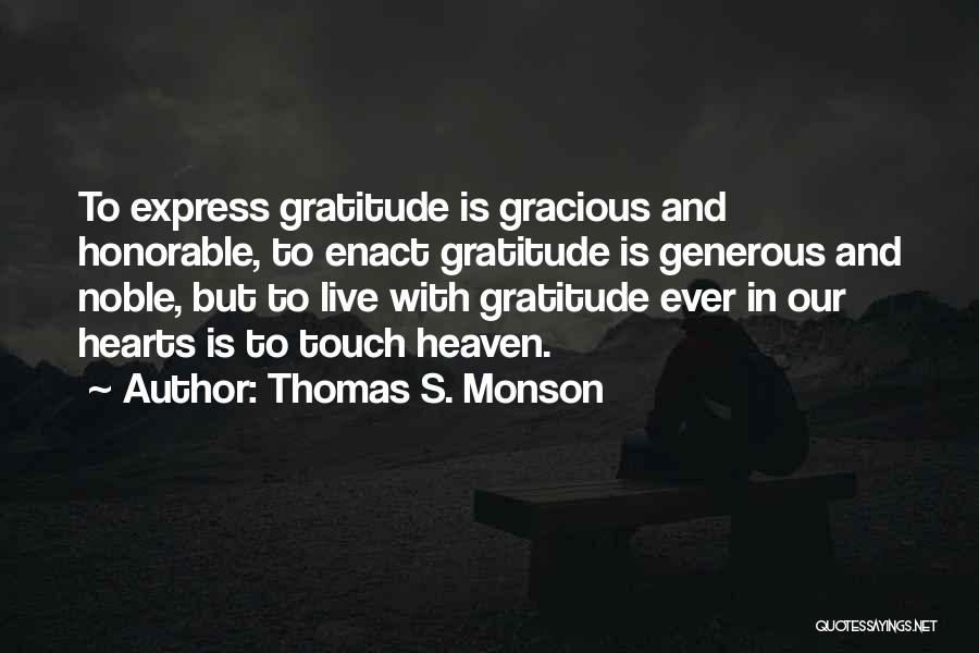 Thomas S. Monson Quotes: To Express Gratitude Is Gracious And Honorable, To Enact Gratitude Is Generous And Noble, But To Live With Gratitude Ever