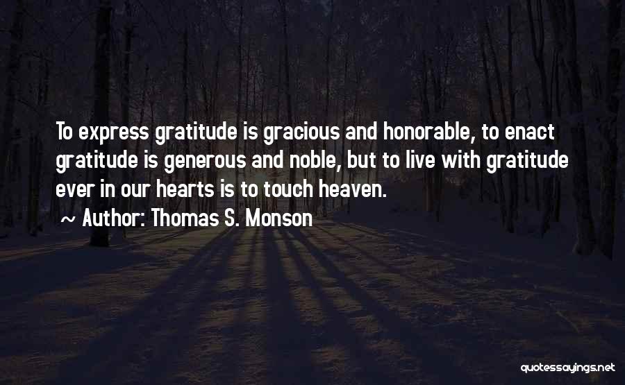 Thomas S. Monson Quotes: To Express Gratitude Is Gracious And Honorable, To Enact Gratitude Is Generous And Noble, But To Live With Gratitude Ever