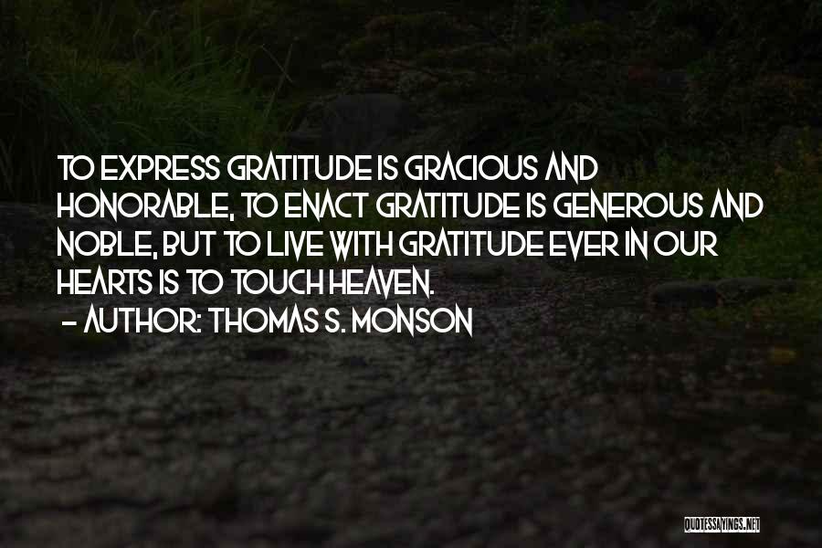 Thomas S. Monson Quotes: To Express Gratitude Is Gracious And Honorable, To Enact Gratitude Is Generous And Noble, But To Live With Gratitude Ever