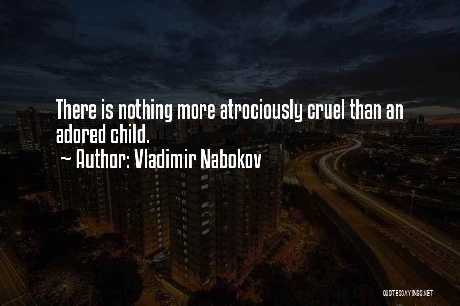 Vladimir Nabokov Quotes: There Is Nothing More Atrociously Cruel Than An Adored Child.