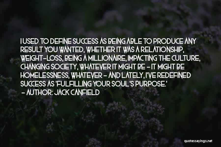 Jack Canfield Quotes: I Used To Define Success As Being Able To Produce Any Result You Wanted, Whether It Was A Relationship, Weight-loss,