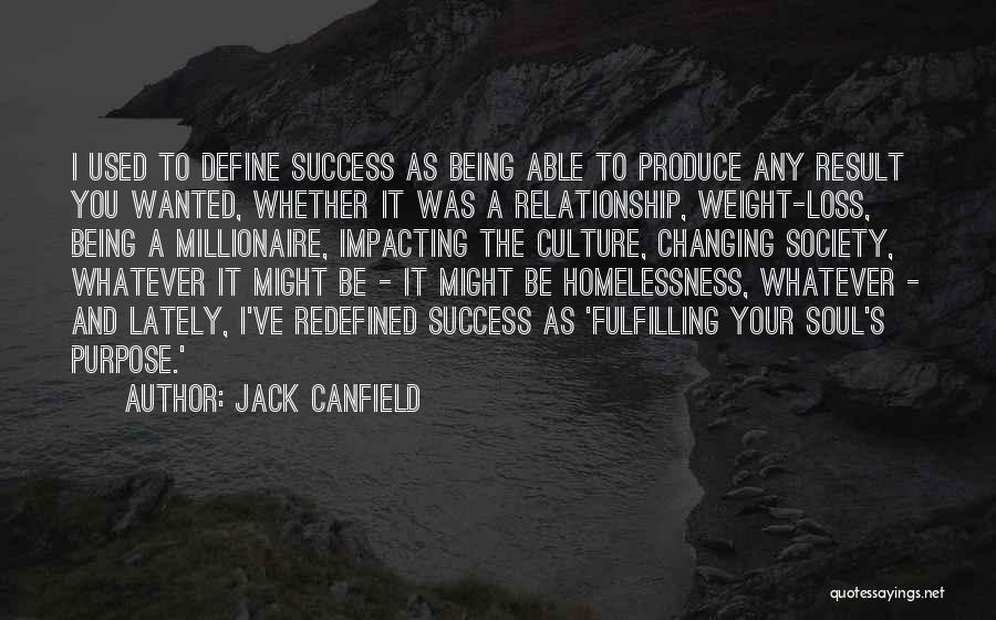 Jack Canfield Quotes: I Used To Define Success As Being Able To Produce Any Result You Wanted, Whether It Was A Relationship, Weight-loss,