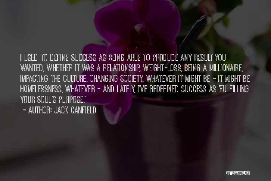 Jack Canfield Quotes: I Used To Define Success As Being Able To Produce Any Result You Wanted, Whether It Was A Relationship, Weight-loss,