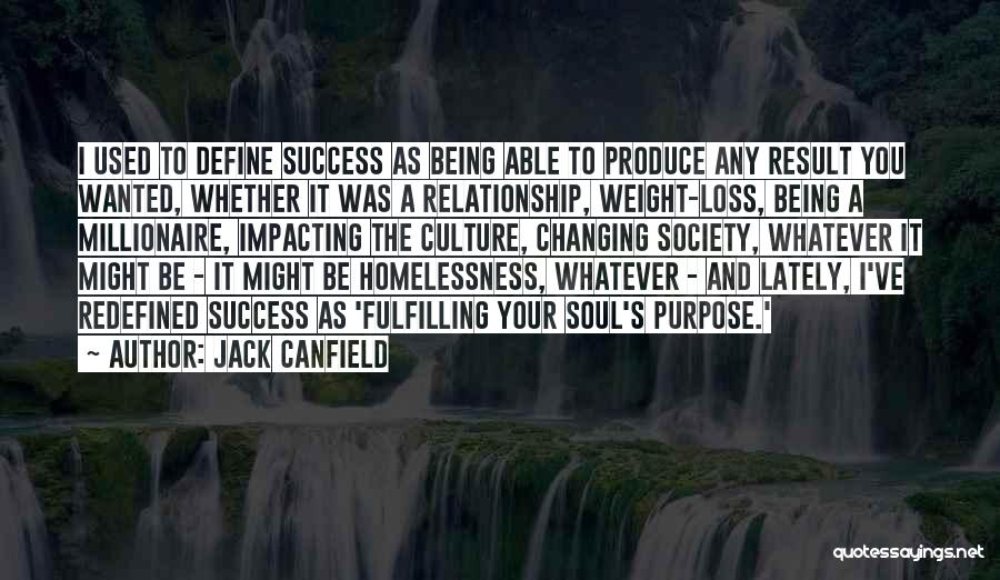 Jack Canfield Quotes: I Used To Define Success As Being Able To Produce Any Result You Wanted, Whether It Was A Relationship, Weight-loss,