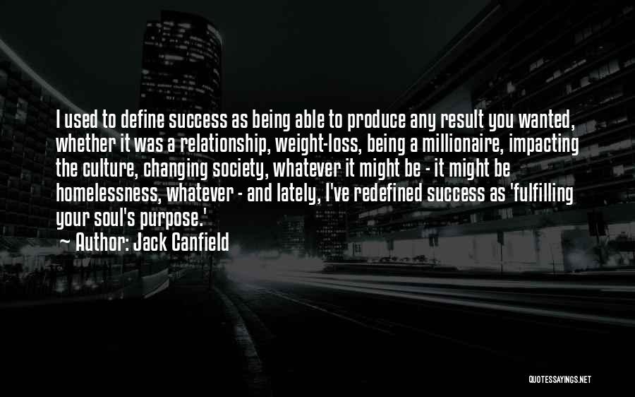 Jack Canfield Quotes: I Used To Define Success As Being Able To Produce Any Result You Wanted, Whether It Was A Relationship, Weight-loss,