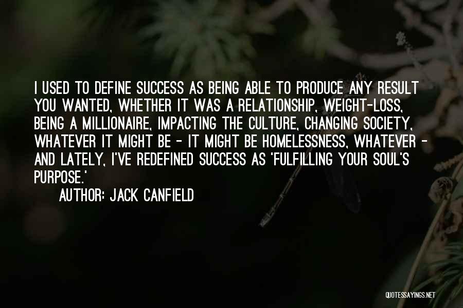 Jack Canfield Quotes: I Used To Define Success As Being Able To Produce Any Result You Wanted, Whether It Was A Relationship, Weight-loss,