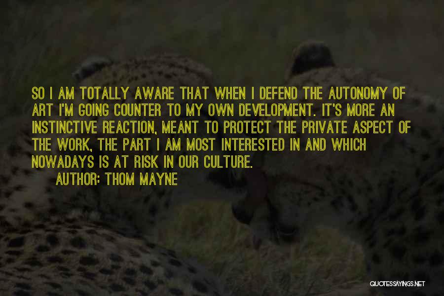 Thom Mayne Quotes: So I Am Totally Aware That When I Defend The Autonomy Of Art I'm Going Counter To My Own Development.