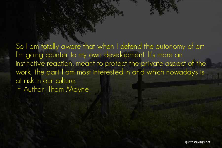 Thom Mayne Quotes: So I Am Totally Aware That When I Defend The Autonomy Of Art I'm Going Counter To My Own Development.