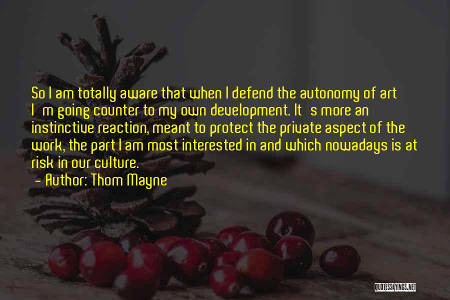 Thom Mayne Quotes: So I Am Totally Aware That When I Defend The Autonomy Of Art I'm Going Counter To My Own Development.