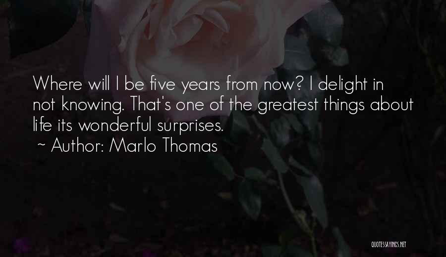 Marlo Thomas Quotes: Where Will I Be Five Years From Now? I Delight In Not Knowing. That's One Of The Greatest Things About