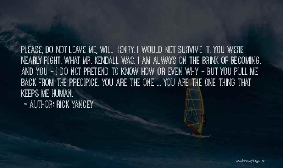 Rick Yancey Quotes: Please, Do Not Leave Me, Will Henry. I Would Not Survive It. You Were Nearly Right. What Mr. Kendall Was,