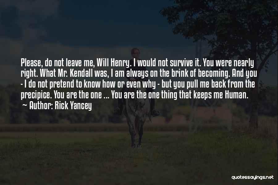 Rick Yancey Quotes: Please, Do Not Leave Me, Will Henry. I Would Not Survive It. You Were Nearly Right. What Mr. Kendall Was,