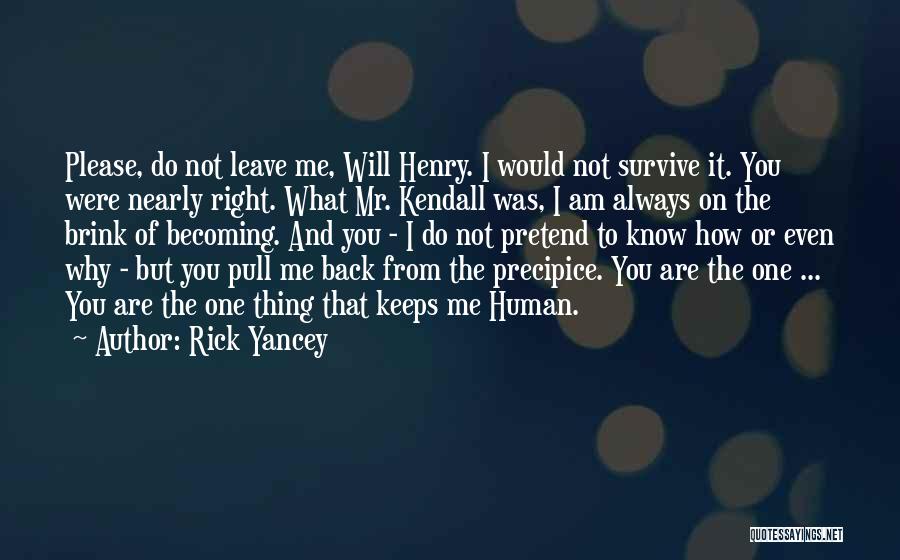 Rick Yancey Quotes: Please, Do Not Leave Me, Will Henry. I Would Not Survive It. You Were Nearly Right. What Mr. Kendall Was,