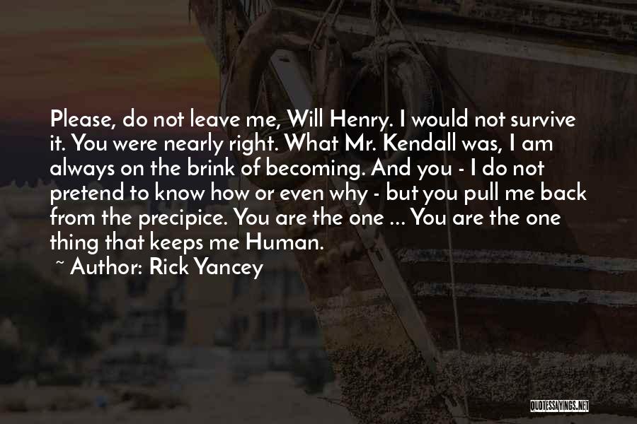 Rick Yancey Quotes: Please, Do Not Leave Me, Will Henry. I Would Not Survive It. You Were Nearly Right. What Mr. Kendall Was,