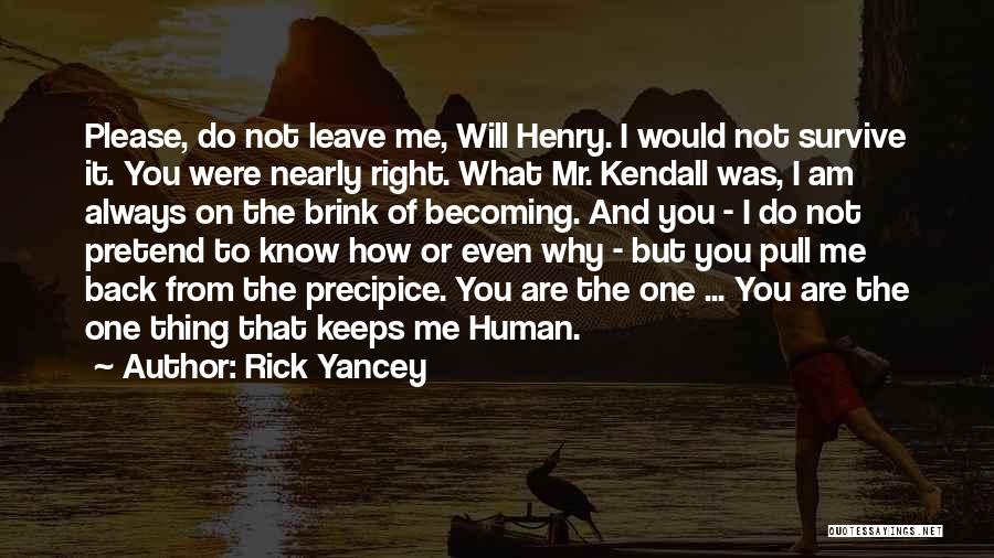 Rick Yancey Quotes: Please, Do Not Leave Me, Will Henry. I Would Not Survive It. You Were Nearly Right. What Mr. Kendall Was,