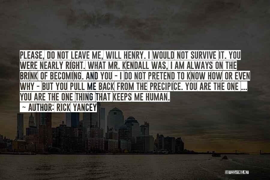 Rick Yancey Quotes: Please, Do Not Leave Me, Will Henry. I Would Not Survive It. You Were Nearly Right. What Mr. Kendall Was,