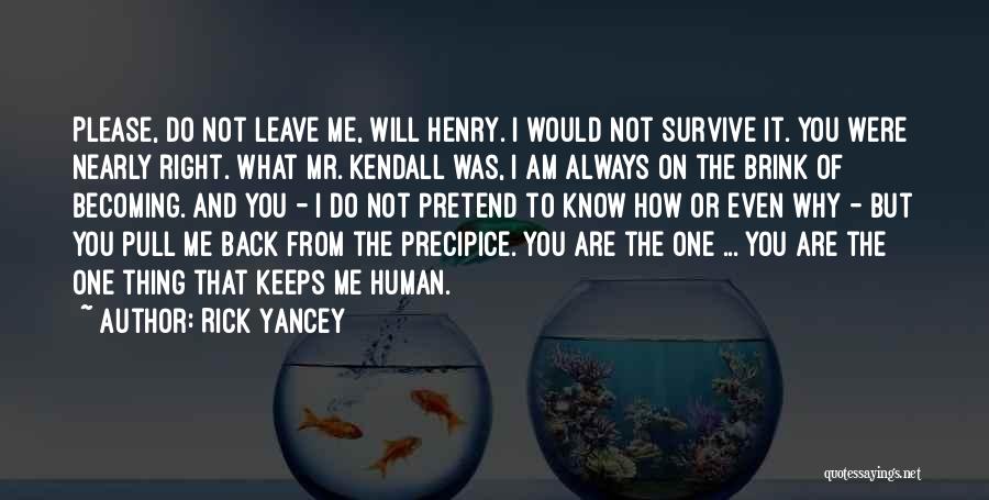 Rick Yancey Quotes: Please, Do Not Leave Me, Will Henry. I Would Not Survive It. You Were Nearly Right. What Mr. Kendall Was,