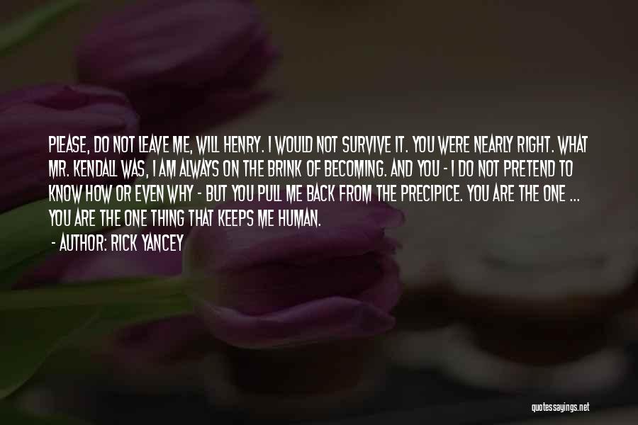 Rick Yancey Quotes: Please, Do Not Leave Me, Will Henry. I Would Not Survive It. You Were Nearly Right. What Mr. Kendall Was,