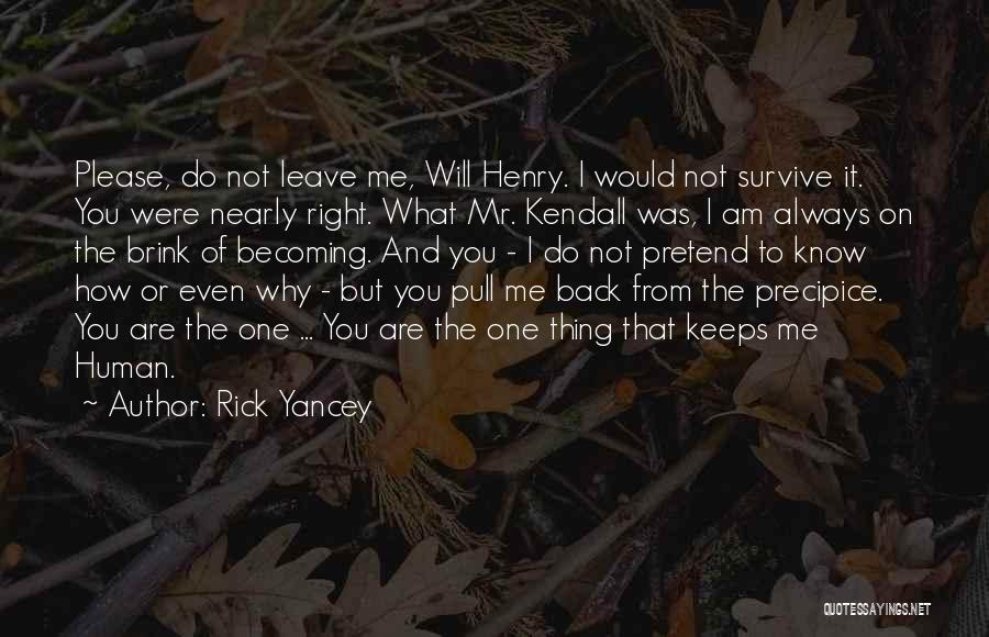 Rick Yancey Quotes: Please, Do Not Leave Me, Will Henry. I Would Not Survive It. You Were Nearly Right. What Mr. Kendall Was,