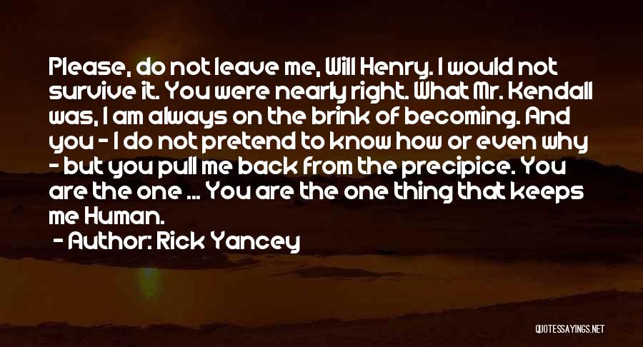 Rick Yancey Quotes: Please, Do Not Leave Me, Will Henry. I Would Not Survive It. You Were Nearly Right. What Mr. Kendall Was,