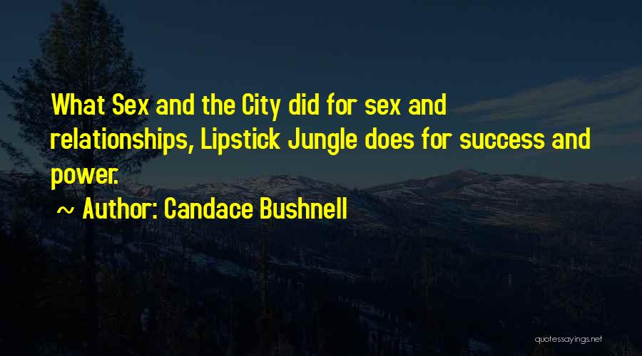 Candace Bushnell Quotes: What Sex And The City Did For Sex And Relationships, Lipstick Jungle Does For Success And Power.